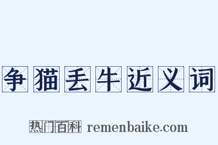 争猫丢牛近义词是什么意思的图片
